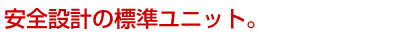 安全設計の標準ユニット。